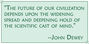 The future of our civilization depends upon the widening spread and deepening hol of the scientific cast of mind. -- John Dewey